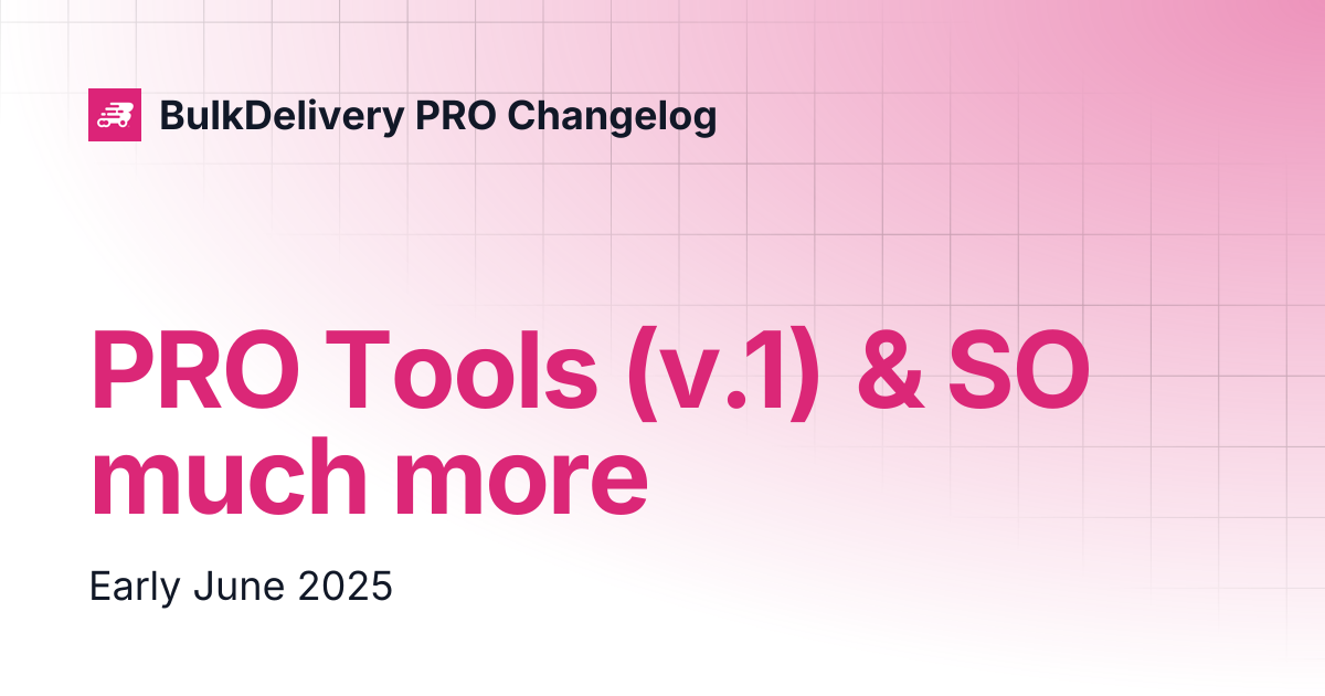 PRO Tools (v.1) & SO much more | BulkDelivery PRO Changelog